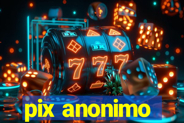 pix anonimo