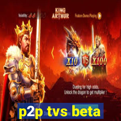 p2p tvs beta