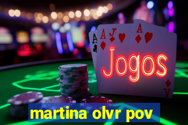 martina olvr pov