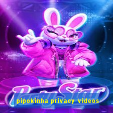 pipokinha privacy videos