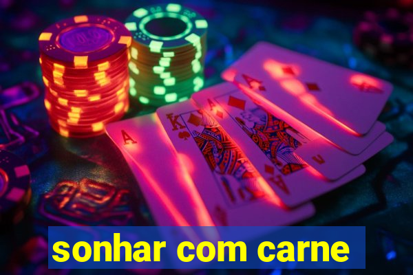 sonhar com carne