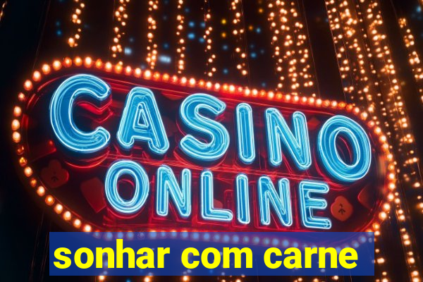 sonhar com carne