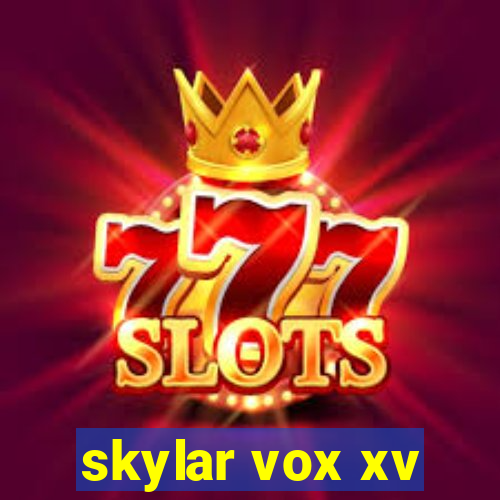 skylar vox xv