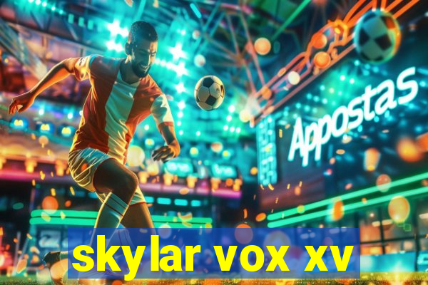 skylar vox xv