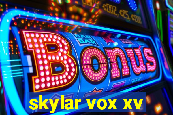 skylar vox xv