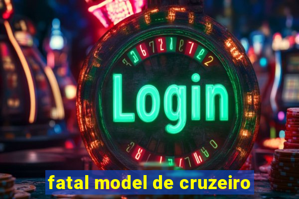 fatal model de cruzeiro