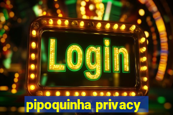 pipoquinha privacy