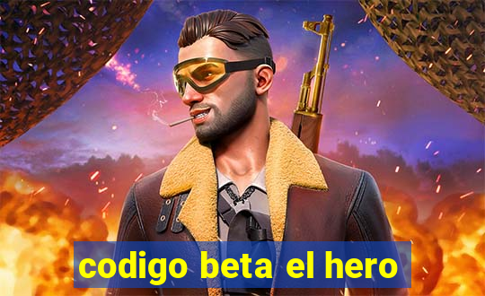 codigo beta el hero