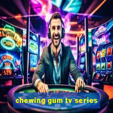 chewing gum tv series