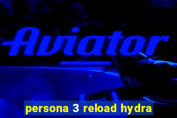 persona 3 reload hydra