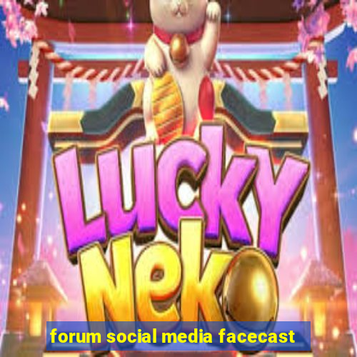 forum social media facecast