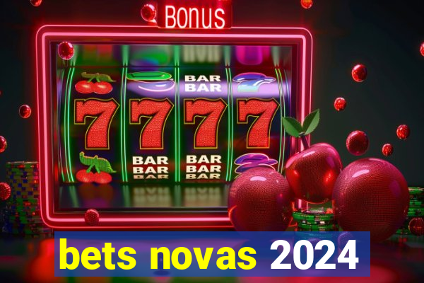 bets novas 2024