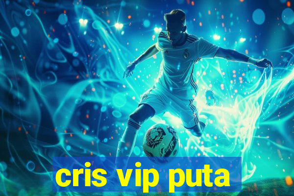 cris vip puta