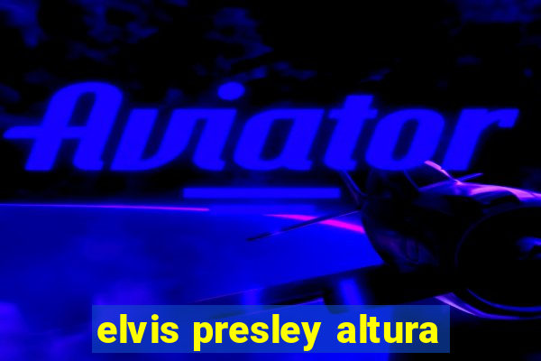 elvis presley altura