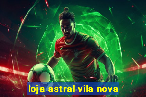 loja astral vila nova