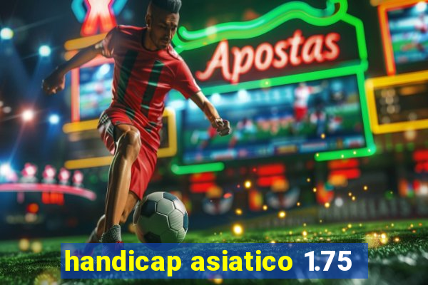 handicap asiatico 1.75