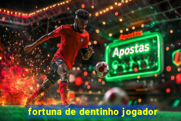 fortuna de dentinho jogador