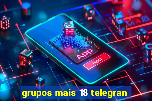 grupos mais 18 telegran