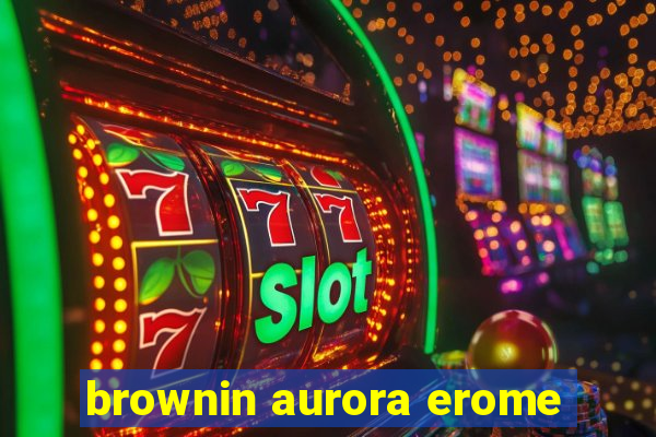 brownin aurora erome