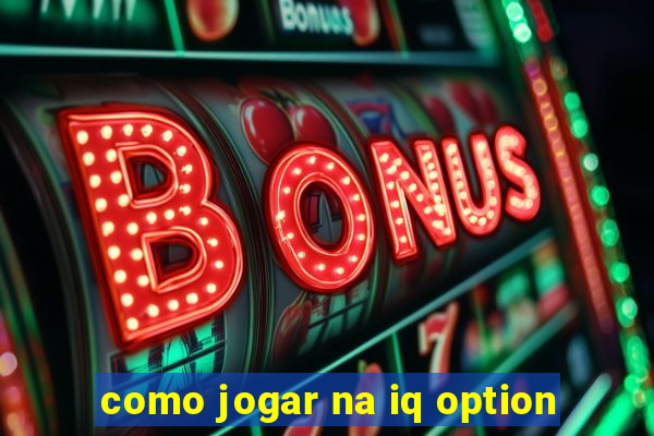 como jogar na iq option