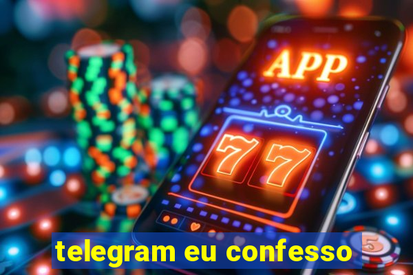 telegram eu confesso