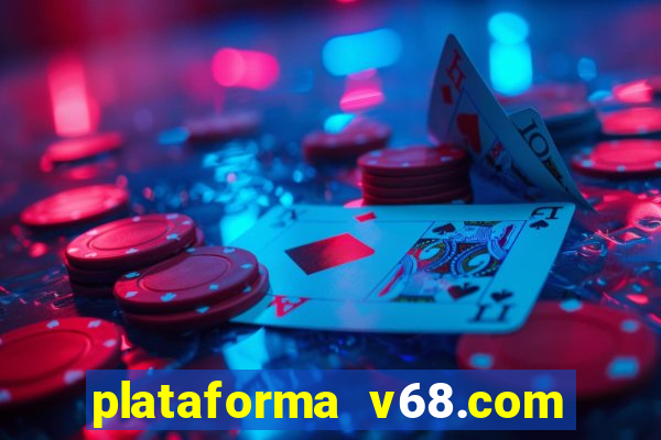 plataforma v68.com é confiável