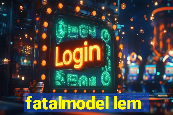 fatalmodel lem