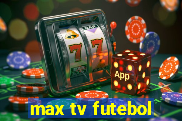 max tv futebol