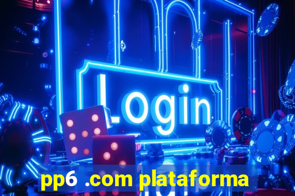 pp6 .com plataforma