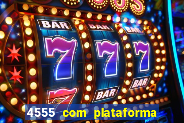 4555 com plataforma de jogos