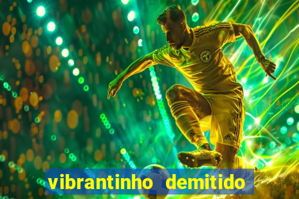 vibrantinho demitido do alterosa esporte