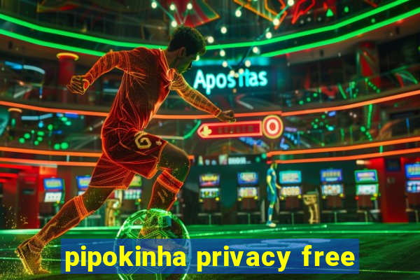 pipokinha privacy free