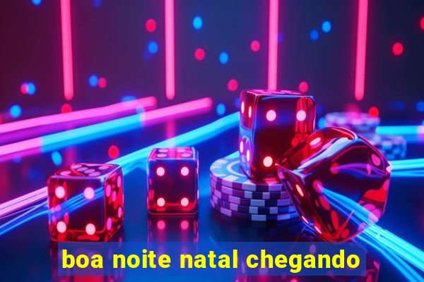 boa noite natal chegando