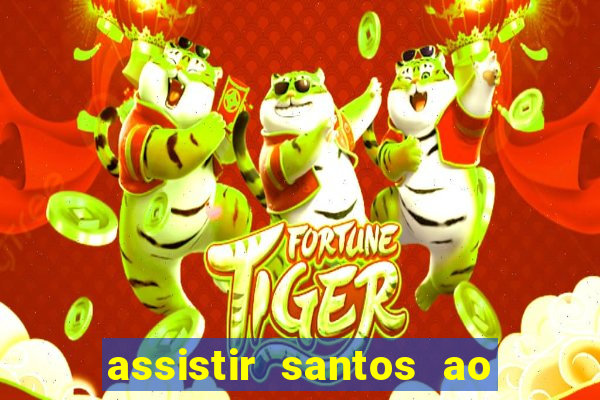 assistir santos ao vivo futemax