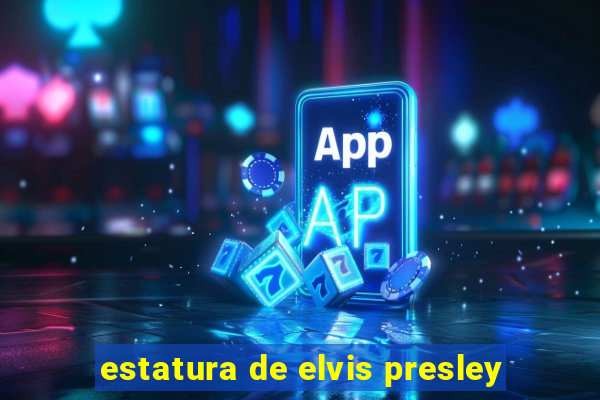 estatura de elvis presley