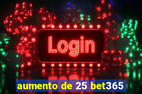 aumento de 25 bet365