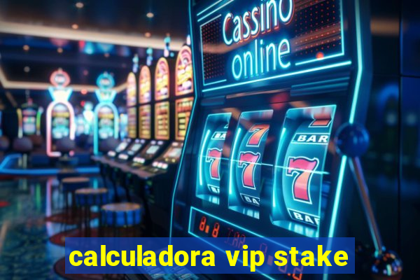 calculadora vip stake