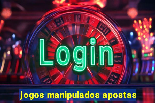 jogos manipulados apostas