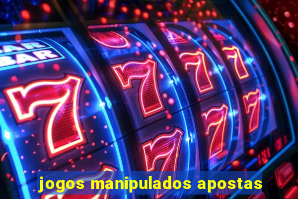 jogos manipulados apostas