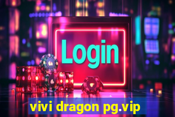 vivi dragon pg.vip