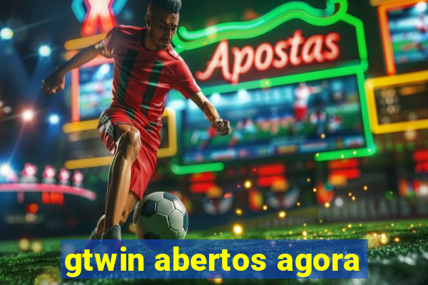 gtwin abertos agora