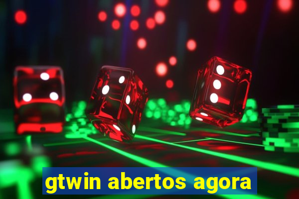 gtwin abertos agora