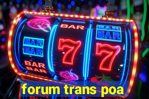 forum trans poa