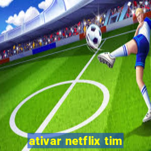 ativar netflix tim