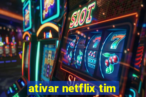 ativar netflix tim