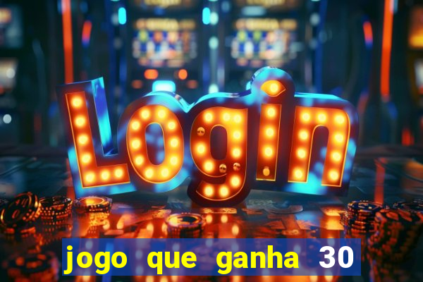 jogo que ganha 30 reais no cadastro