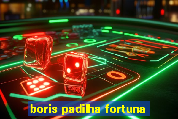 boris padilha fortuna