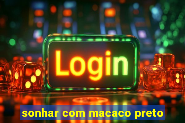 sonhar com macaco preto