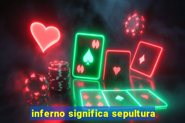 inferno significa sepultura