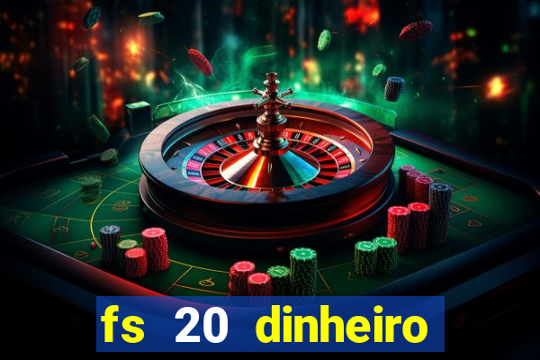 fs 20 dinheiro infinito download